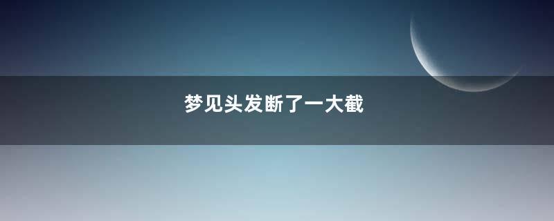 梦到头发断了一大截