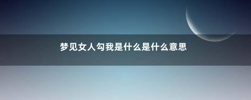 梦见女人勾我是什么是什么意思