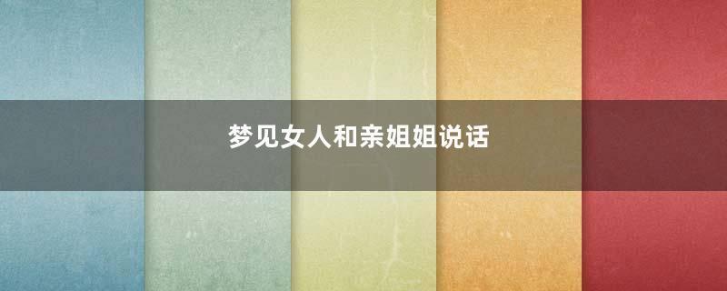 梦见女人和亲姐姐说话