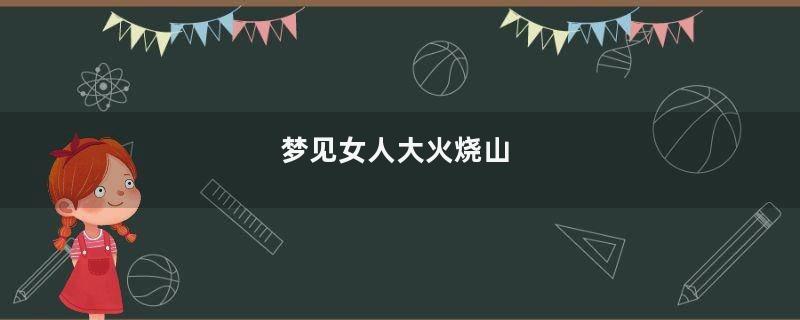 梦见女人大火烧山