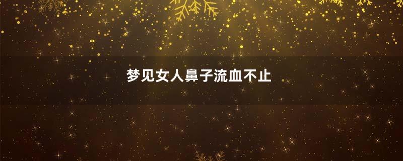 梦见女人鼻子流血不止