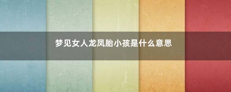 梦见女人龙凤胎小孩是什么意思