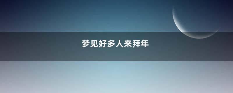 梦见好多人来拜年