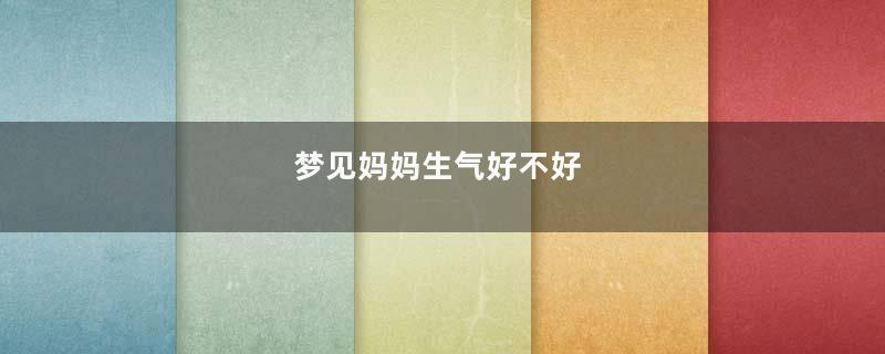 梦见妈妈生气好不好