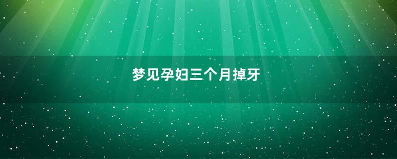 梦见孕妇三个月掉牙