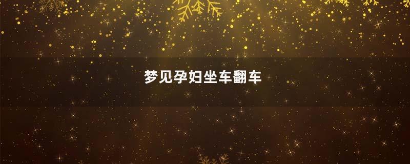 梦见孕妇坐车翻车