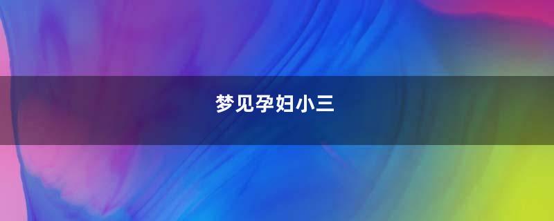 梦见孕妇小三