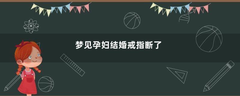 梦见孕妇结婚戒指断了