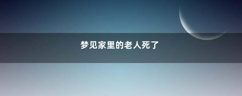 梦见家里的老人死了