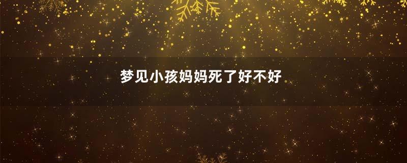 梦见小孩妈妈死了好不好