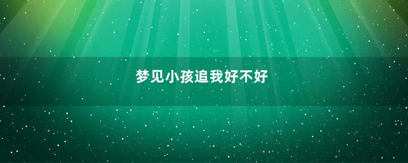 梦见小孩追我好不好