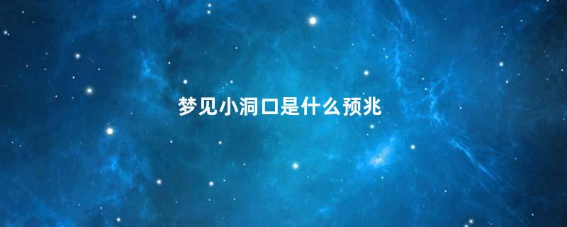 梦见小洞口是什么预兆