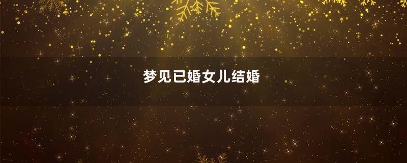 梦见已婚女儿结婚