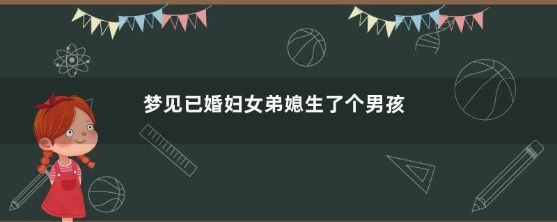 梦见已婚妇女弟媳生了个男孩