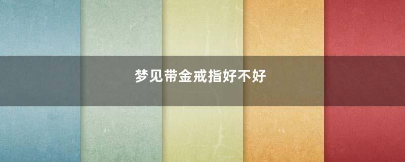 梦见带金戒指好不好