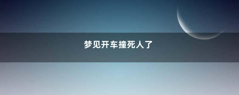 梦见开车撞死人了