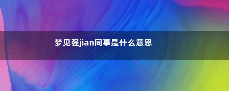 梦见强jian同事是什么意思