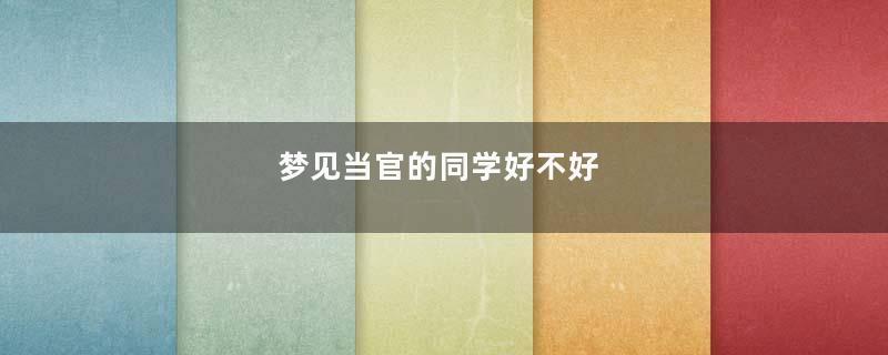 梦见当官的同学好不好