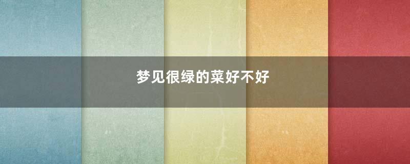 梦见很绿的菜好不好