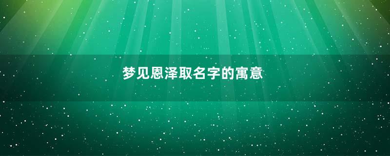梦见恩泽取名字的寓意