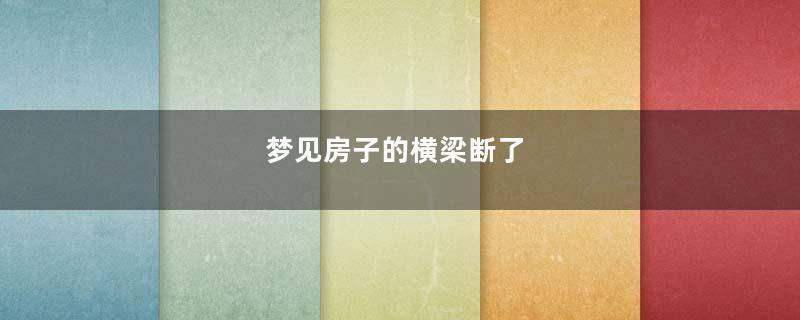 梦到房子的横梁断了