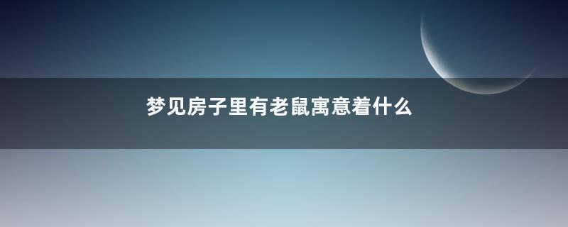 梦见房子里有老鼠寓意着什么