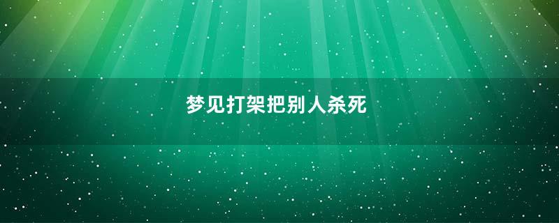 梦见打架把别人杀死