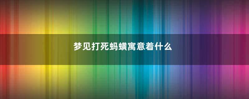 梦见打死蚂蟥寓意着什么