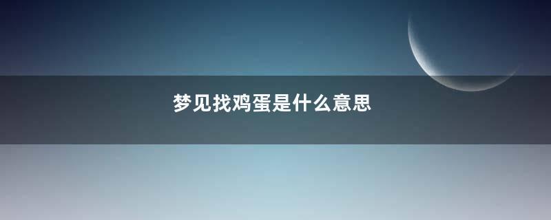 梦见找鸡蛋是什么意思