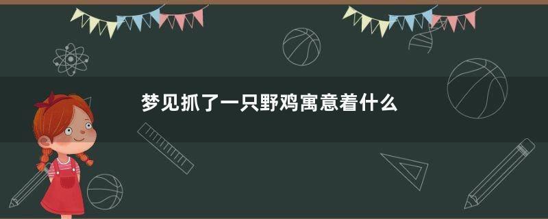 梦见抓了一只野鸡寓意着什么