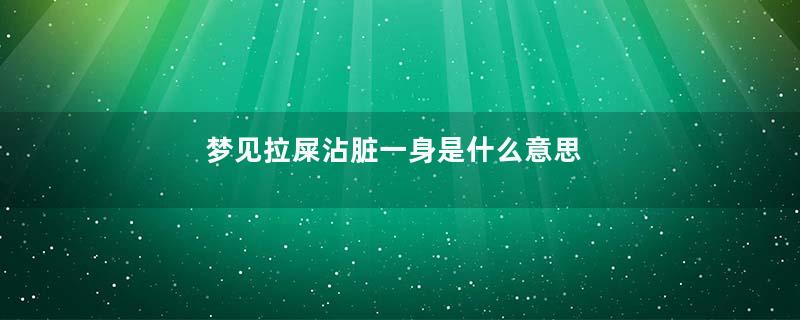 梦见拉屎沾脏一身是什么意思