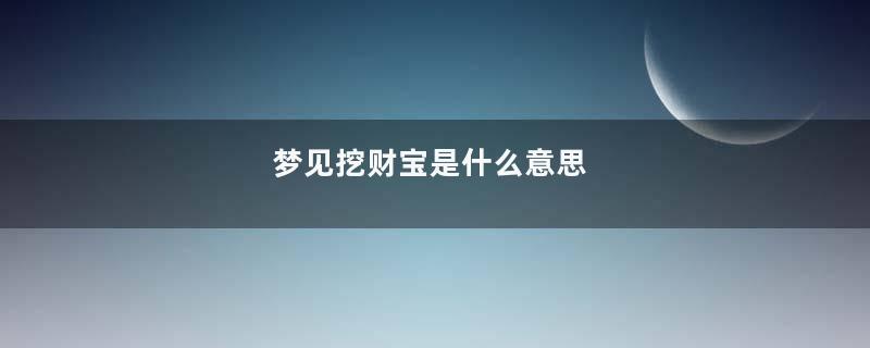 梦见挖财宝是什么意思