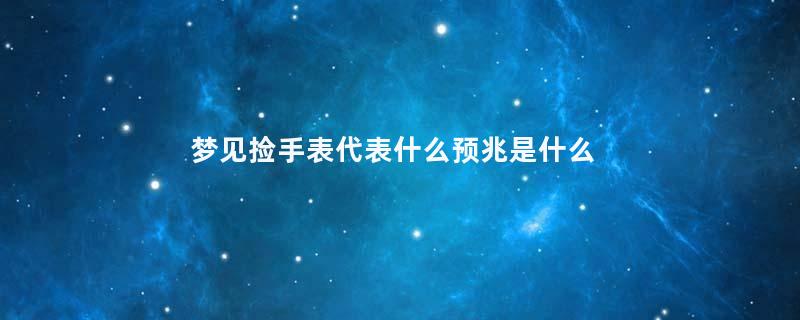 梦见捡手表代表什么预兆是什么意思