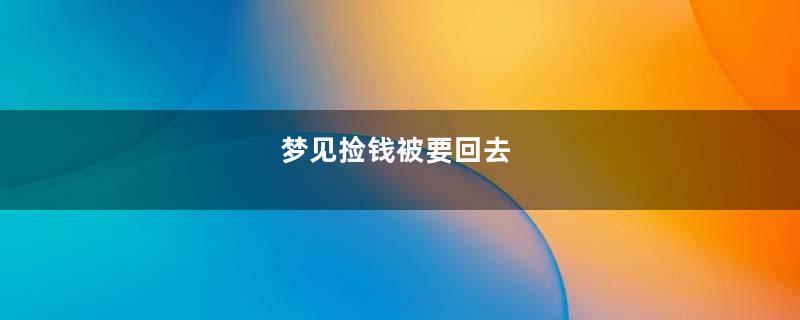 梦见捡钱被要回去