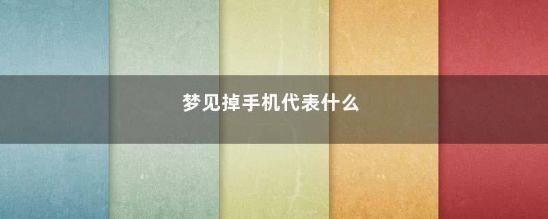 梦到掉手机代表什么