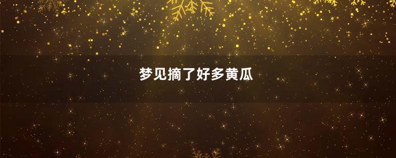 梦见摘了好多黄瓜