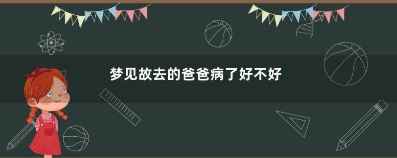 梦见故去的爸爸病了好不好