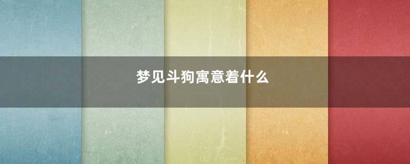 梦见斗狗寓意着什么
