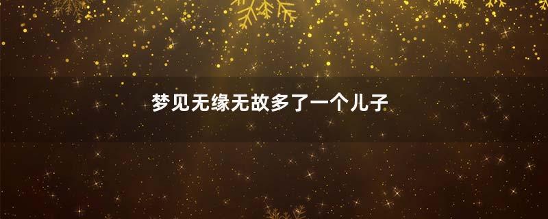 梦见无缘无故多了一个儿子