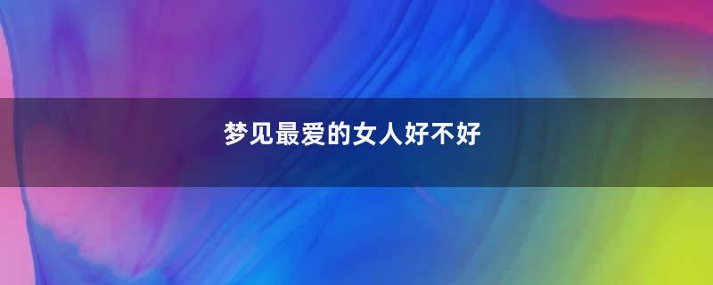 梦见最爱的女人好不好
