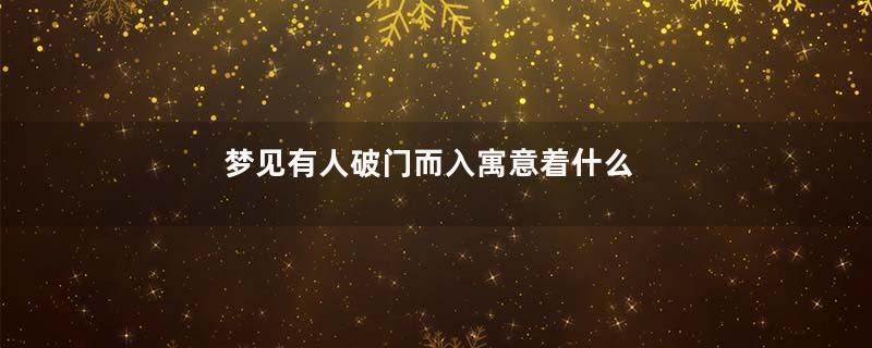 梦见有人破门而入寓意着什么