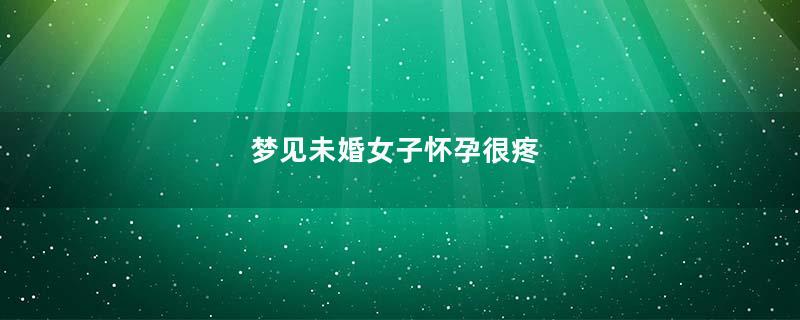 梦见未婚女子怀孕很疼