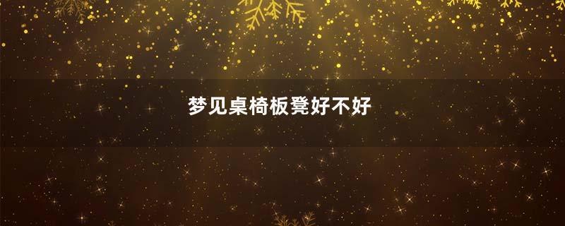 梦见桌椅板凳好不好