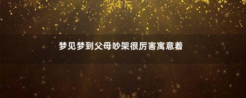 梦见梦到父母吵架很厉害寓意着什么