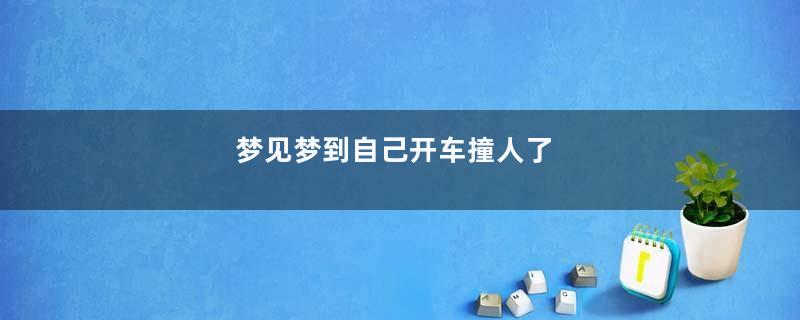 梦见梦到自己开车撞人了