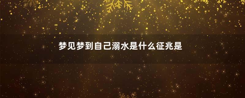 梦见梦到自己溺水是什么征兆是什么意思
