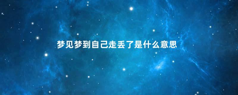 梦见梦到自己走丢了是什么意思