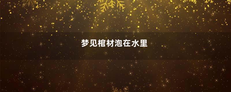梦见棺材泡在水里
