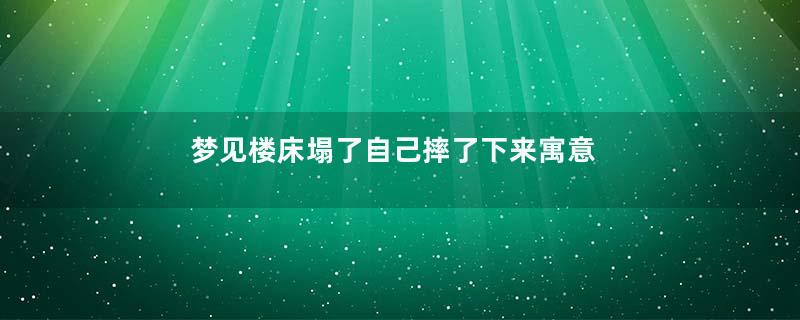 梦见楼床塌了自己摔了下来寓意着什么意思
