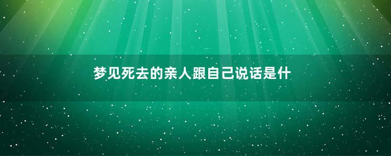 梦见死去的亲人跟自己说话是什么预兆
